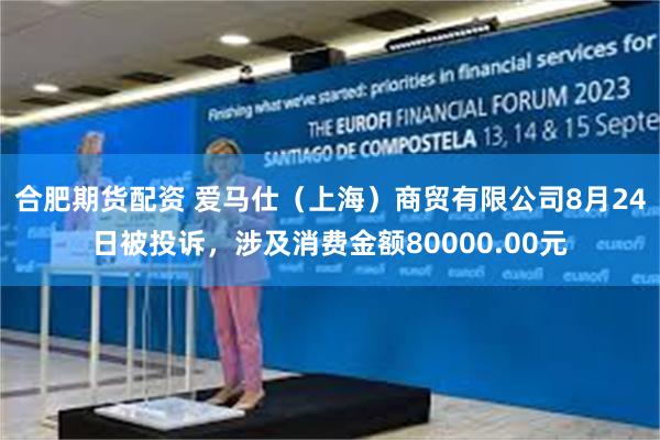 合肥期货配资 爱马仕（上海）商贸有限公司8月24日被投诉，涉及消费金额80000.00元